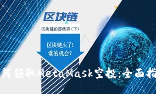 如何领取MetaMask空投：全面指南